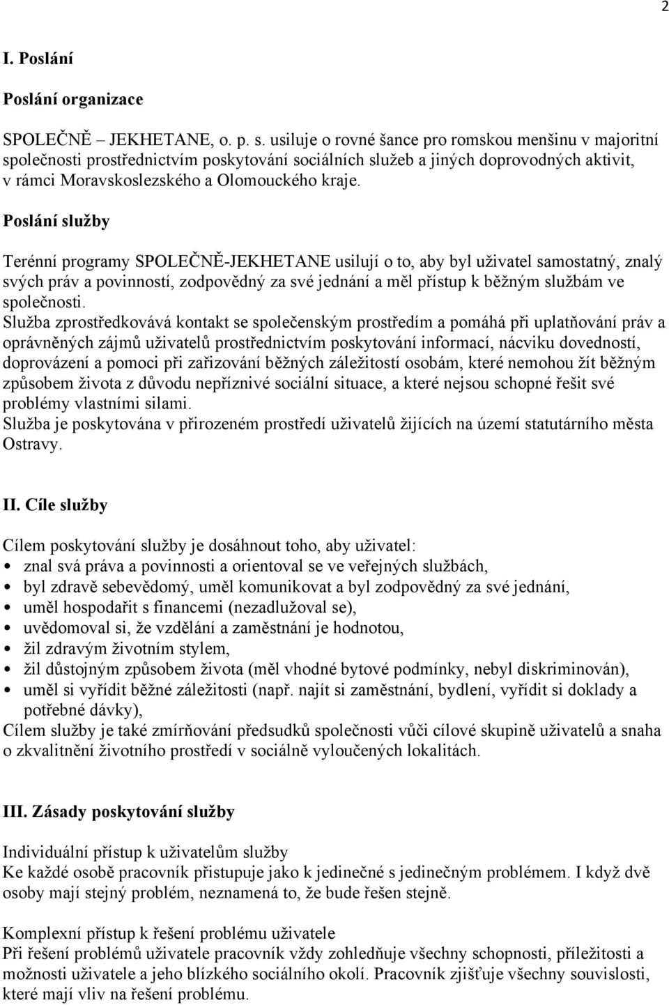 Poslání služby Terénní programy SPOLEČNĚ-JEKHETANE usilují o to, aby byl uživatel samostatný, znalý svých práv a povinností, zodpovědný za své jednání a měl přístup k běžným službám ve společnosti.