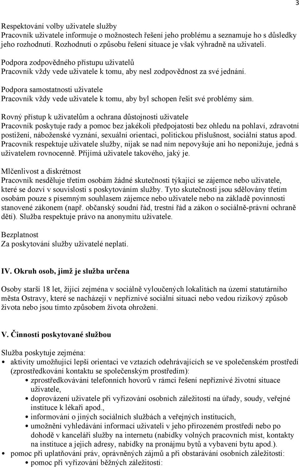Podpora samostatnosti uživatele Pracovník vždy vede uživatele k tomu, aby byl schopen řešit své problémy sám.