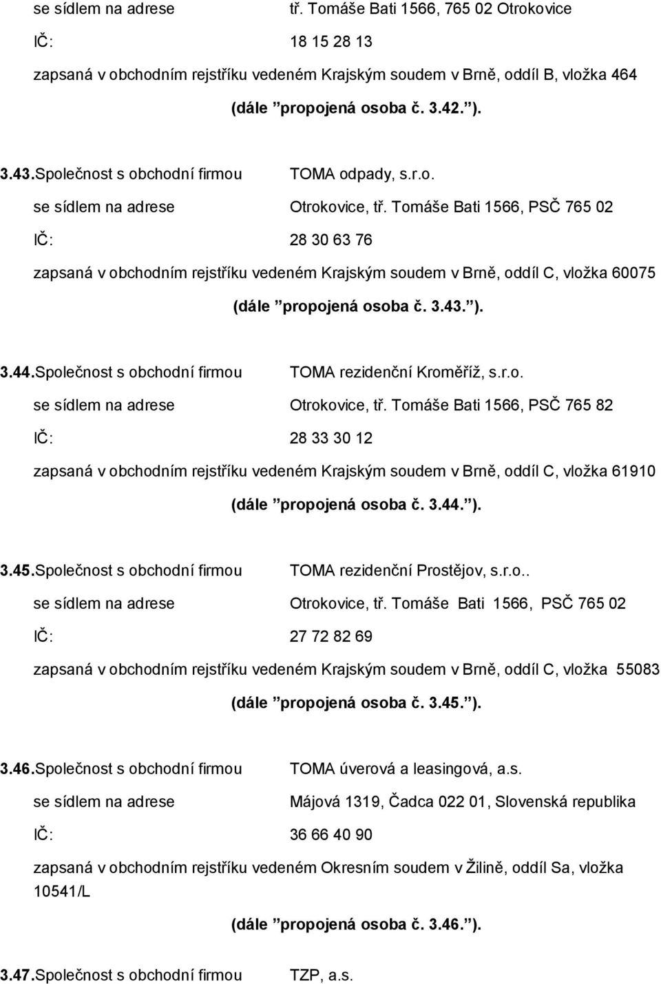 Tomáše Bati 1566, PSČ 765 02 IČ: 28 30 63 76 zapsaná v obchodním rejstříku vedeném Krajským soudem v Brně, oddíl C, vložka 60075 (dále propojená osoba č. 3.43. ). 3.44.