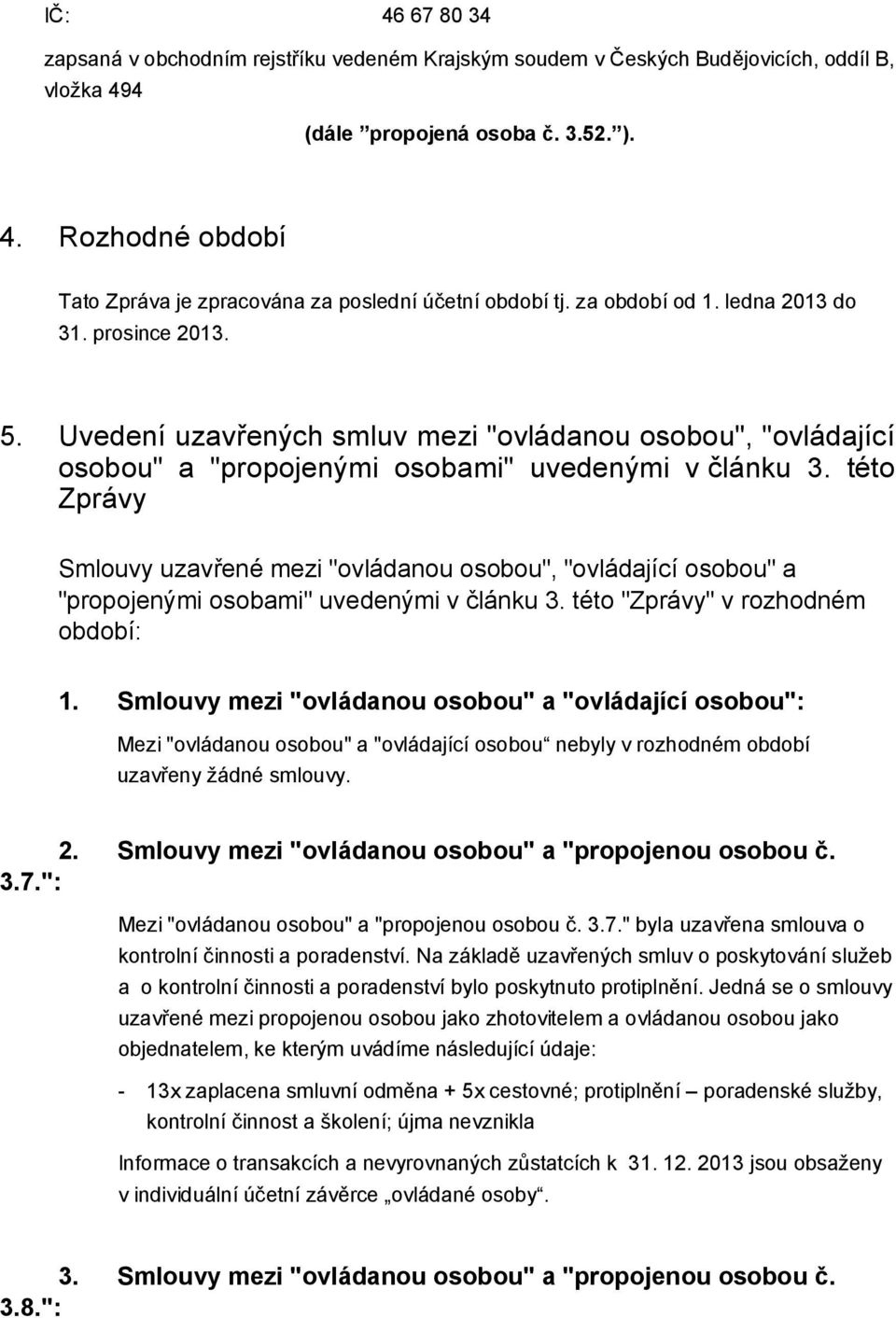 této Zprávy Smlouvy uzavřené mezi "ovládanou osobou", "ovládající osobou" a "propojenými osobami" uvedenými v článku 3. této "Zprávy" v rozhodném období: 1.