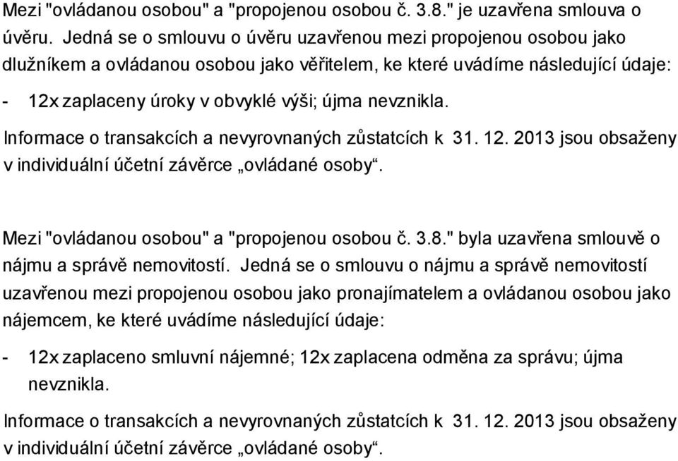 Informace o transakcích a nevyrovnaných zůstatcích k 31. 12. 2013 jsou obsaženy v individuální účetní závěrce ovládané osoby. Mezi "ovládanou osobou" a "propojenou osobou č. 3.8.