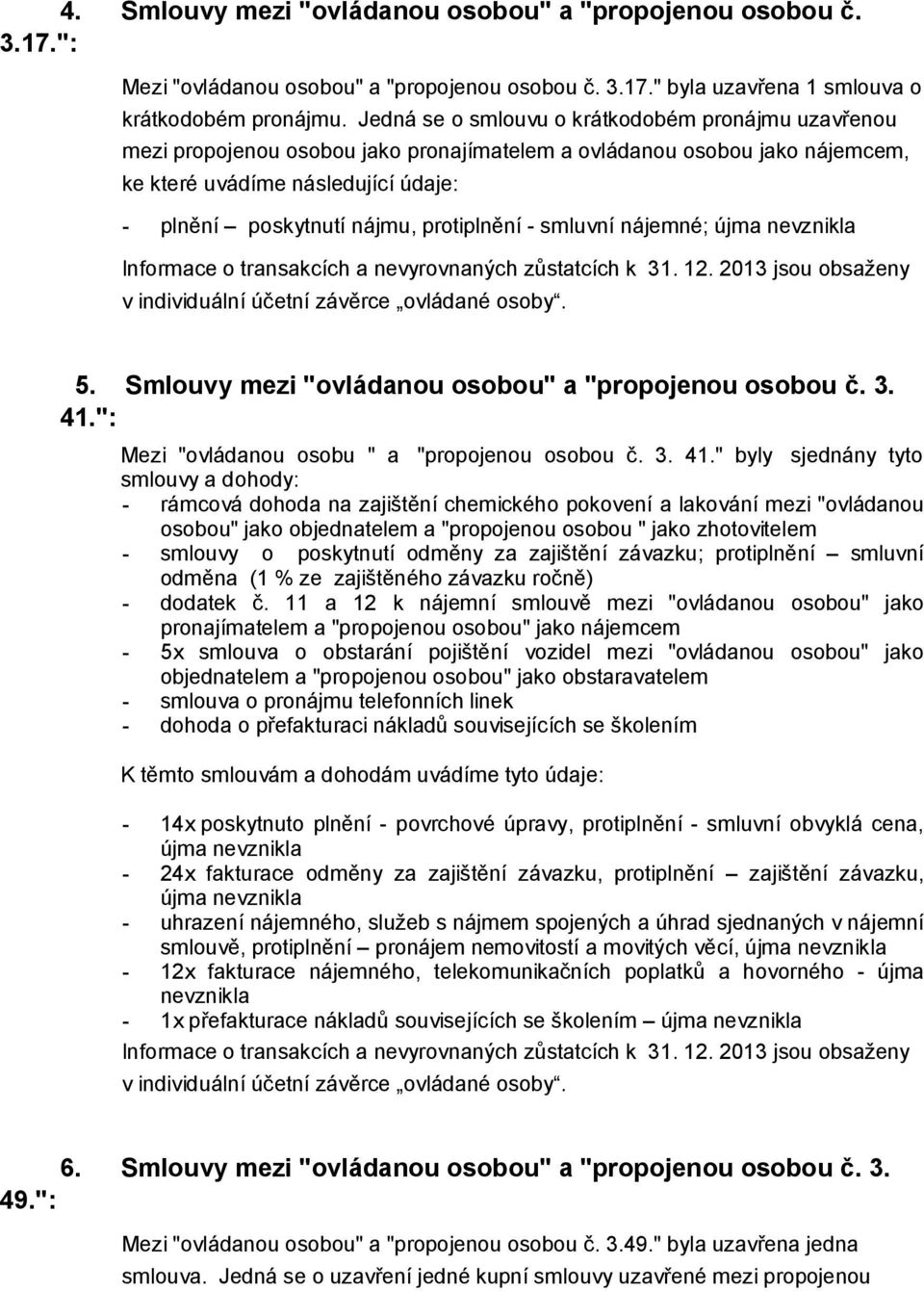 protiplnění - smluvní nájemné; újma nevznikla Informace o transakcích a nevyrovnaných zůstatcích k 31. 12. 2013 jsou obsaženy v individuální účetní závěrce ovládané osoby. 5.