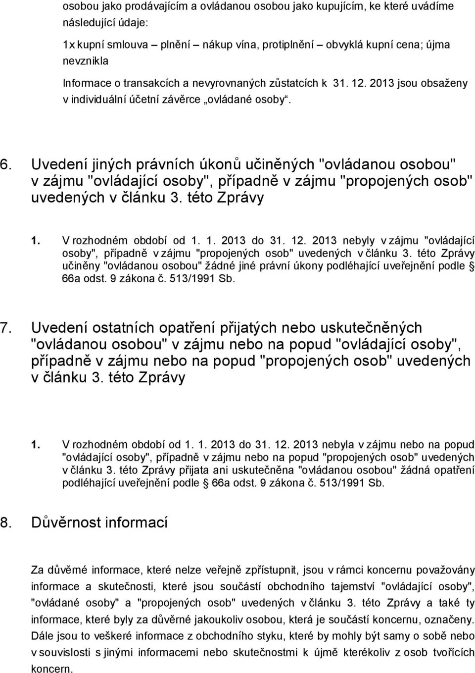 Uvedení jiných právních úkonů učiněných "ovládanou osobou" v zájmu "ovládající osoby", případně v zájmu "propojených osob" uvedených v článku 3. této Zprávy 1. V rozhodném období od 1. 1. 2013 do 31.