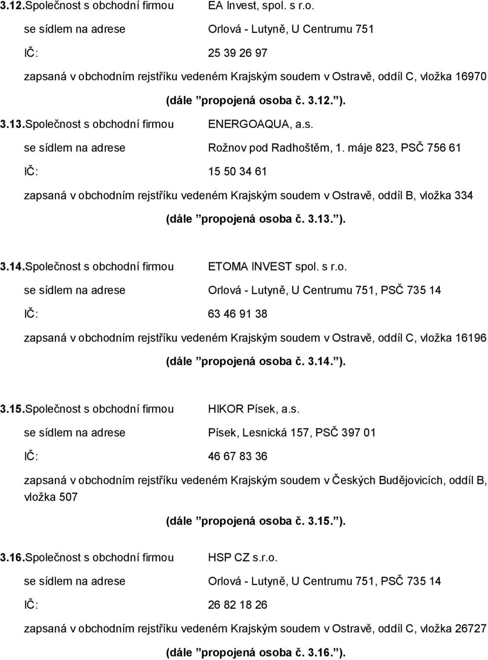 máje 823, PSČ 756 61 IČ: 15 50 34 61 zapsaná v obchodním rejstříku vedeném Krajským soudem v Ostravě, oddíl B, vložka 334 (dále propojená osoba č. 3.13. ). 3.14.