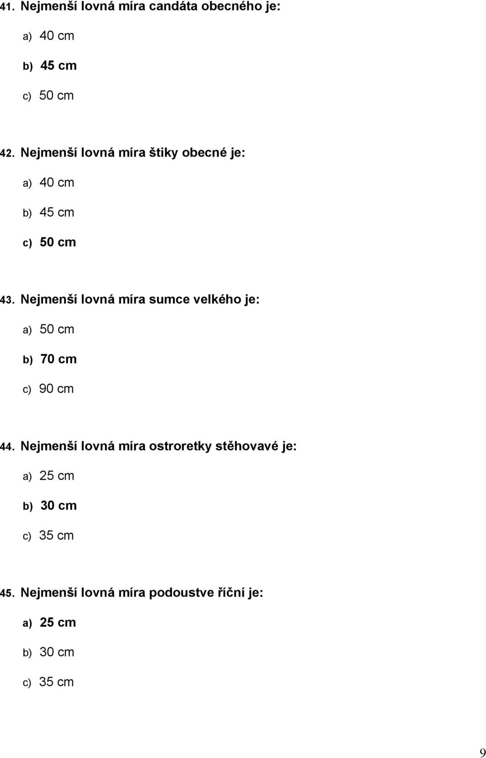 Nejmenší lovná míra sumce velkého je: a) 50 cm b) 70 cm c) 90 cm 44.