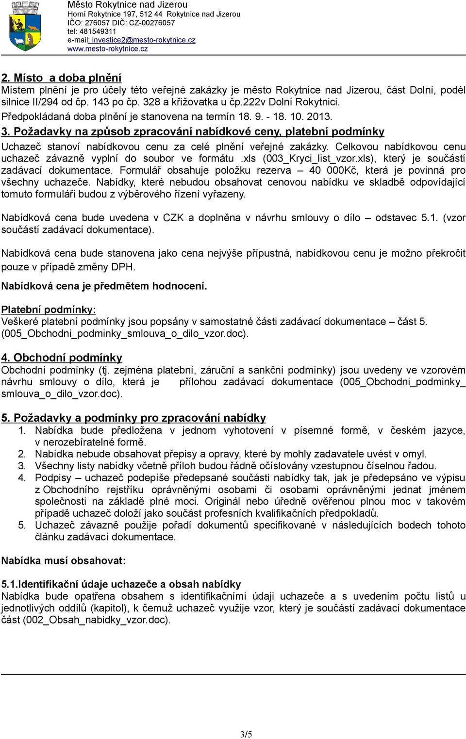 Požadavky na způsob zpracování nabídkové ceny, platební podmínky Uchazeč stanoví nabídkovou cenu za celé plnění veřejné zakázky. Celkovou nabídkovou cenu uchazeč závazně vyplní do soubor ve formátu.