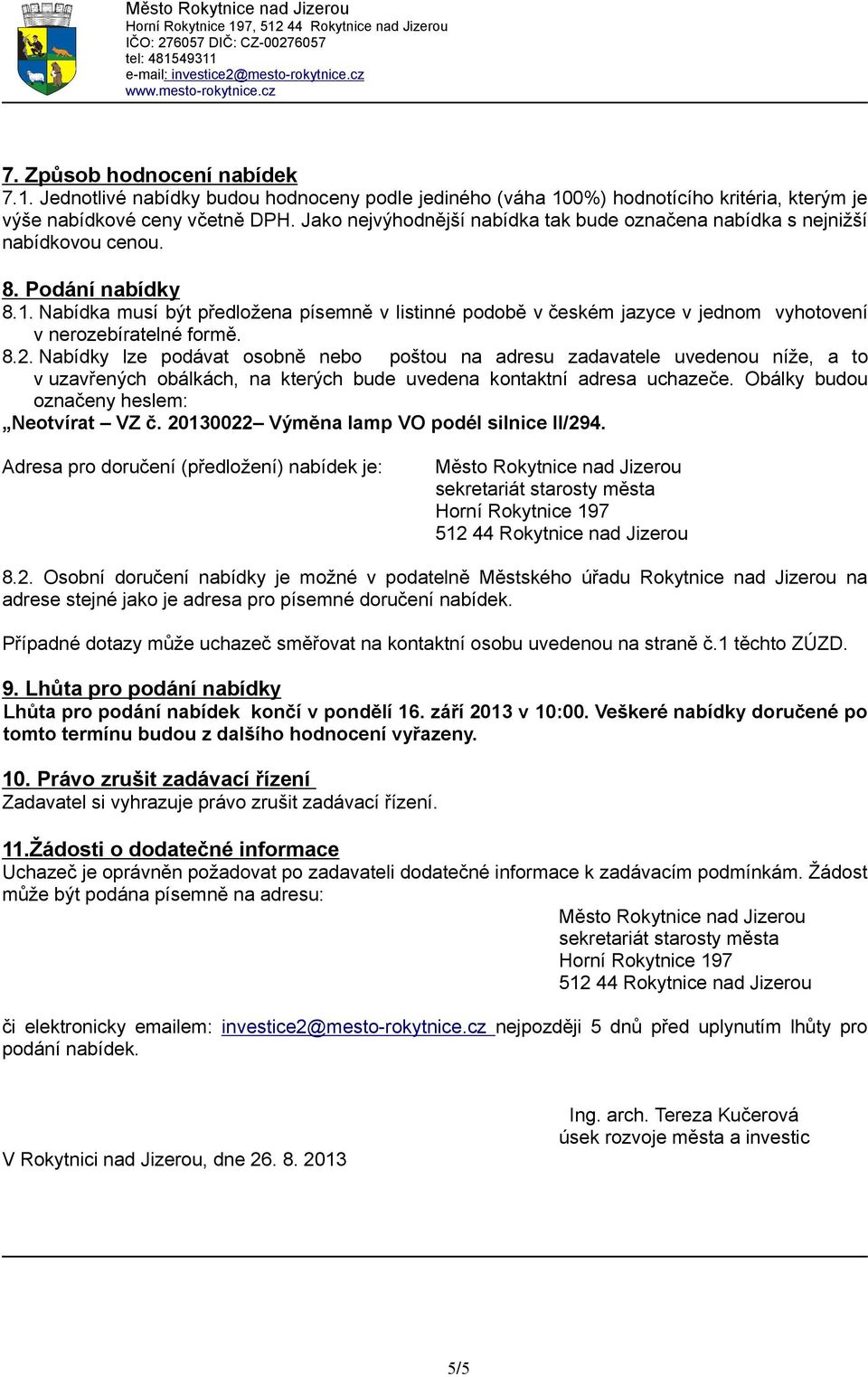 Nabídka musí být předložena písemně v listinné podobě v českém jazyce v jednom vyhotovení v nerozebíratelné formě. 8.2.