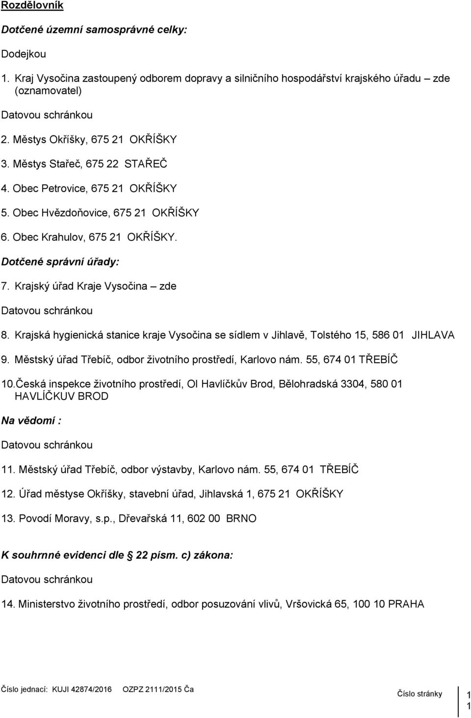 Krajský úřad Kraje Vysočina zde Datovou schránkou 8. Krajská hygienická stanice kraje Vysočina se sídlem v Jihlavě, Tolstého 15, 586 01 JIHLAVA 9.