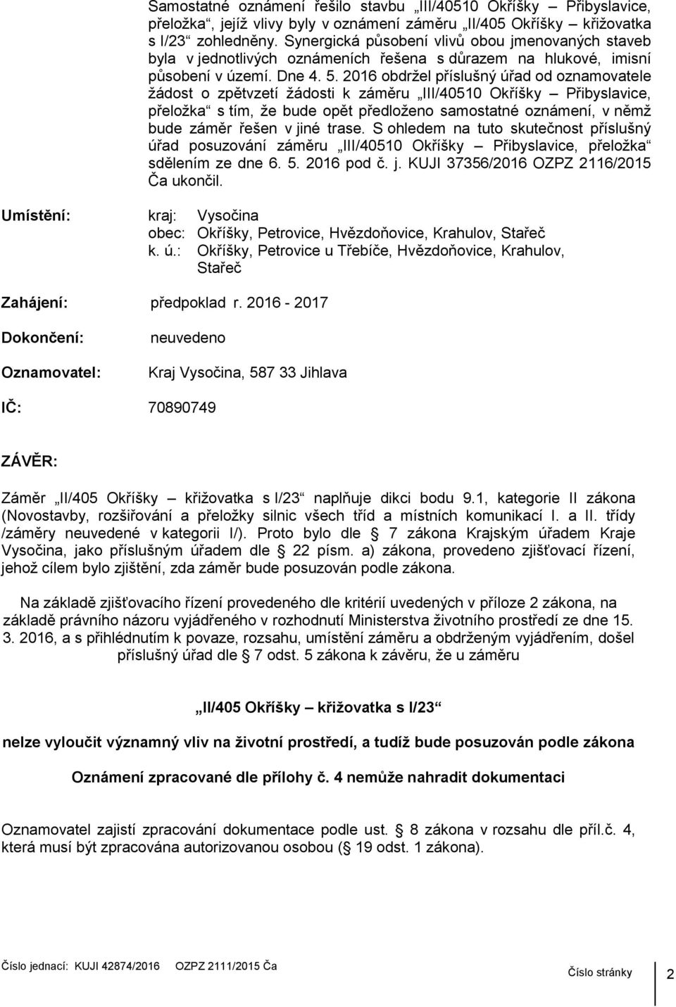 2016 obdržel příslušný úřad od oznamovatele žádost o zpětvzetí žádosti k záměru III/40510 Okříšky Přibyslavice, přeložka s tím, že bude opět předloženo samostatné oznámení, v němž bude záměr řešen v