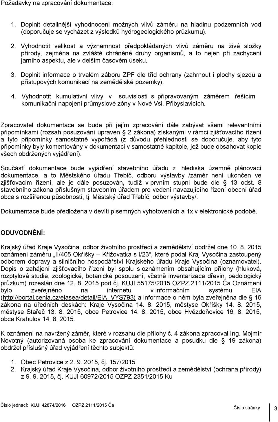 3. Doplnit informace o trvalém záboru ZPF dle tříd ochrany (zahrnout i plochy sjezdů a přístupových komunikací na zemědělské pozemky). 4.