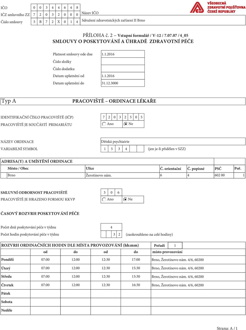 3000 Typ A PRACOVIŠTĚ ORDINACE LÉKAŘE IDENTIFIKAČNÍ ČÍSLO PRACOVIŠTĚ (IČP) 7 2 0 3 2 5 0 5 PRACOVIŠTĚ JE SOUČÁSTÍ PRIMARIÁTU Ano Ne NÁZEV ORDINACE Dětská psychiatrie VARIABILNÍ SYMBOL 1 5 3 4 (jen