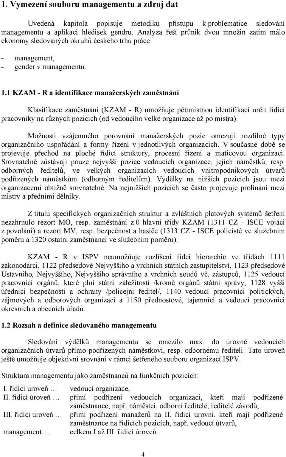 1 KZAM - R a identifikace manažerských zaměstnání Klasifikace zaměstnání (KZAM - R) umožňuje pětimístnou identifikací určit řídící pracovníky na různých pozicích (od vedoucího velké organizace až po