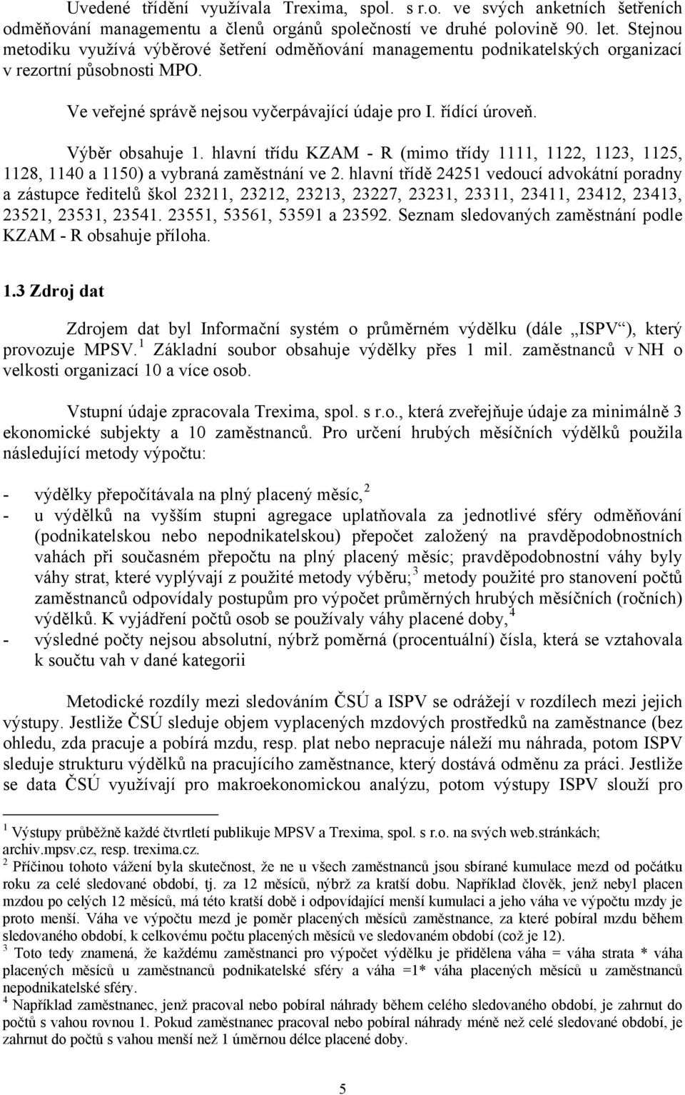 Výběr obsahuje 1. hlavní třídu KZAM - R (mimo třídy 1111, 1122, 1123, 1125, 1128, 1140 a 1150) a vybraná zaměstnání ve 2.