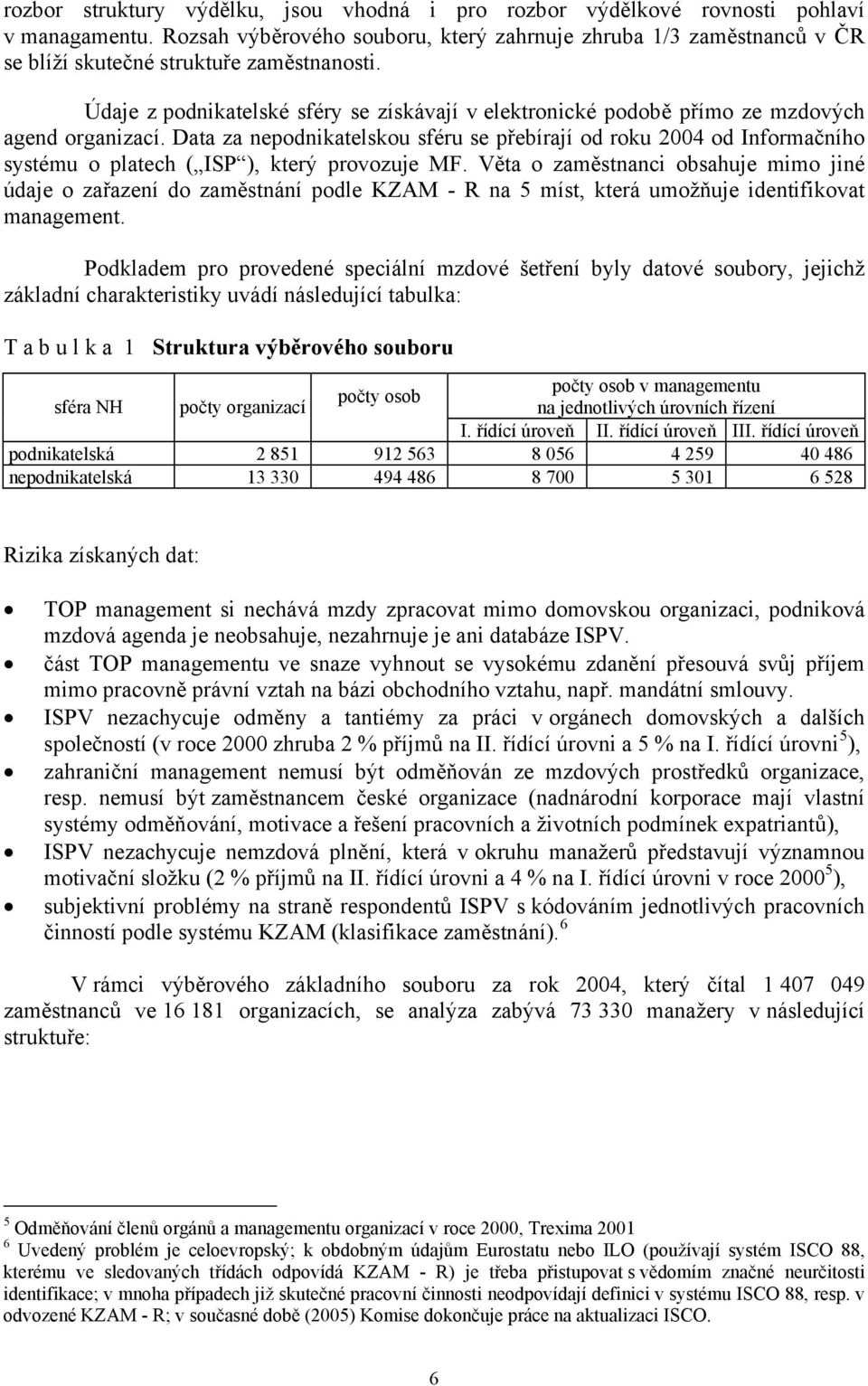 Údaje z podnikatelské sféry se získávají v elektronické podobě přímo ze mzdových agend organizací.