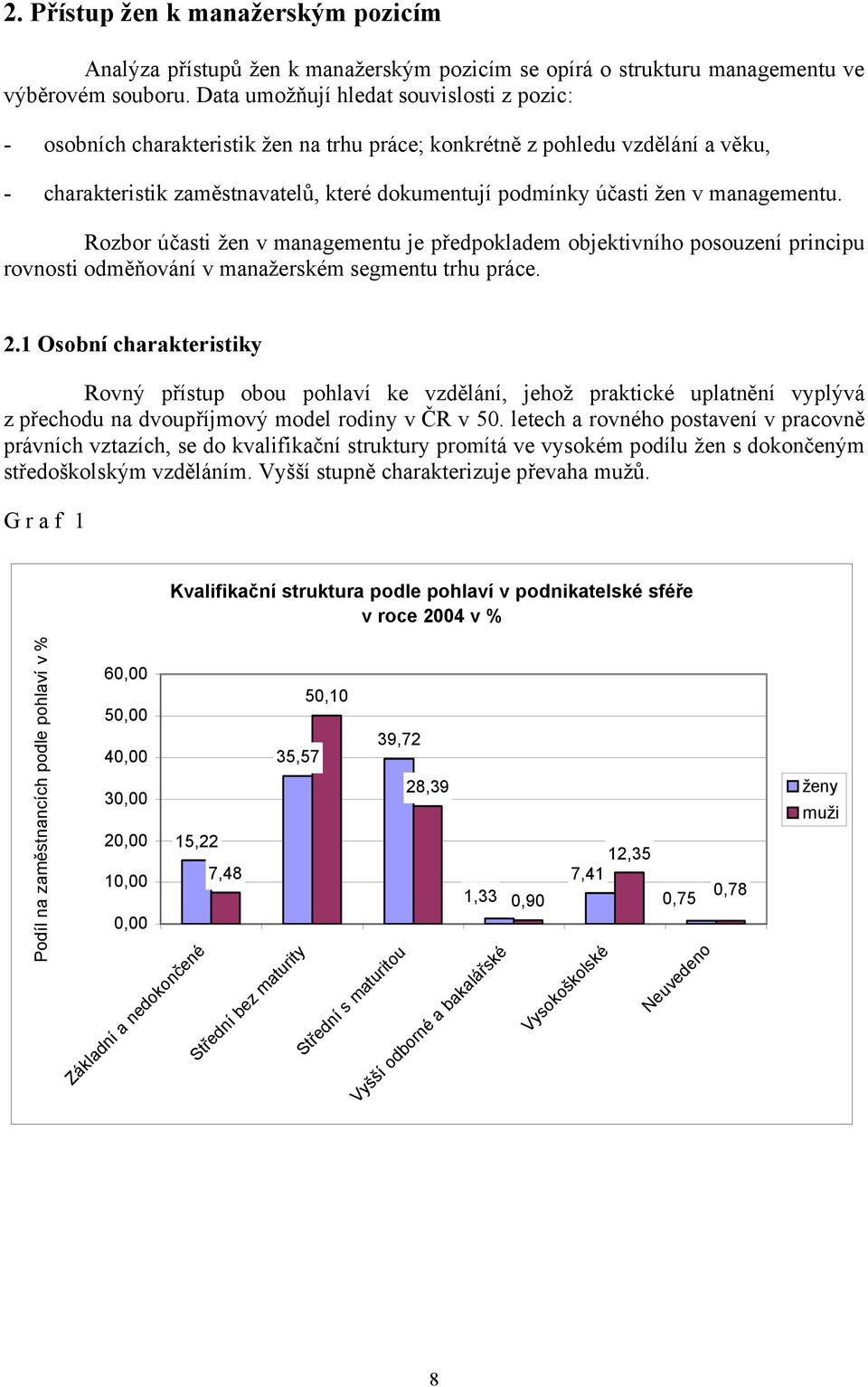 managementu. Rozbor účasti žen v managementu je předpokladem objektivního posouzení principu rovnosti odměňování v manažerském segmentu trhu práce. 2.
