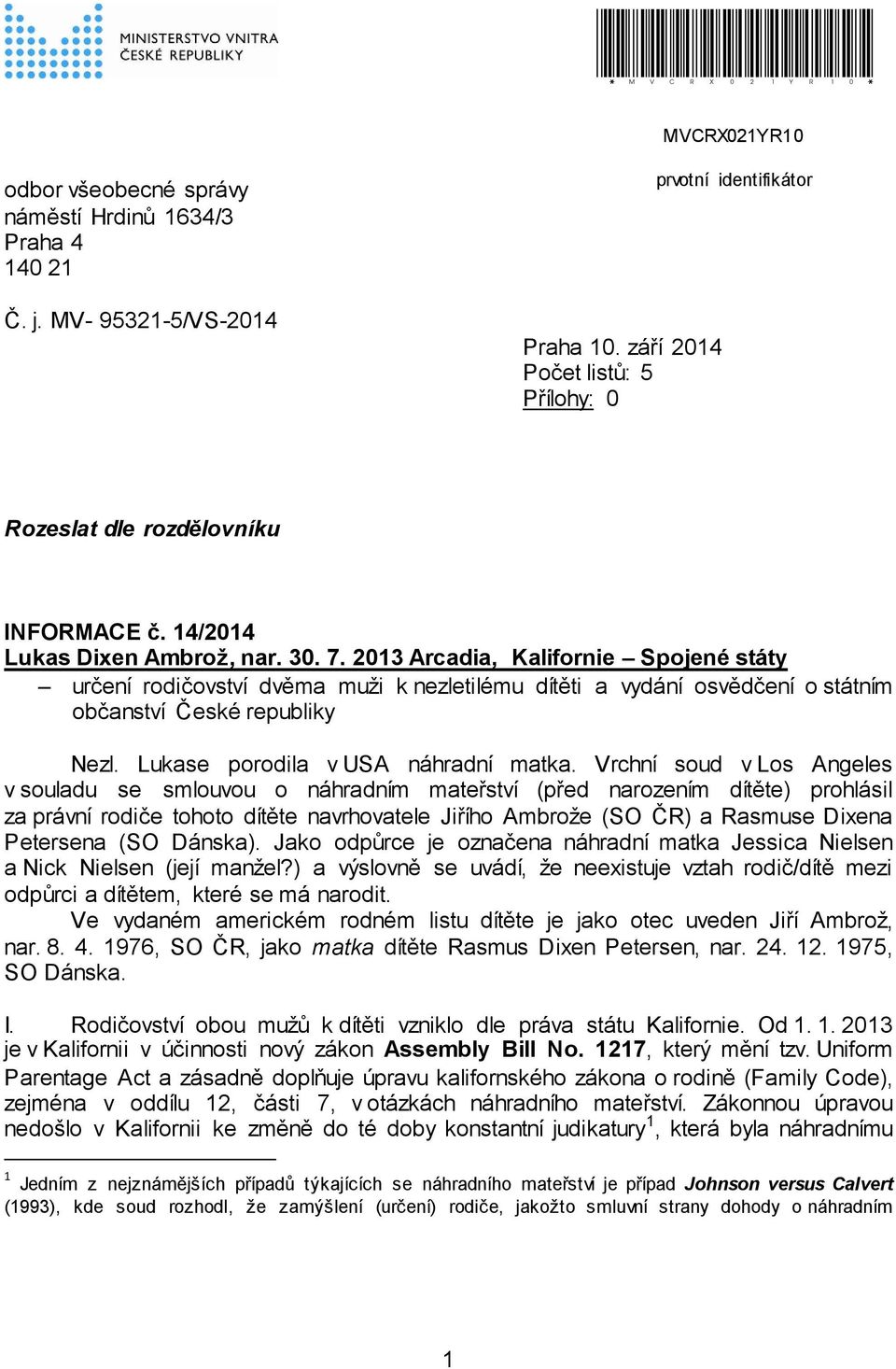 2013 Arcadia, Kalifornie Spojené státy určení rodičovství dvěma muži k nezletilému dítěti a vydání osvědčení o státním občanství České republiky Nezl. Lukase porodila v USA náhradní matka.