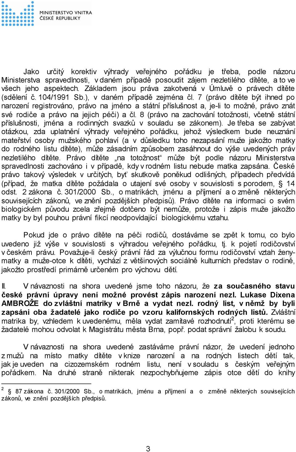 7 (právo dítěte být ihned po narození registrováno, právo na jméno a státní příslušnost a, je-li to možné, právo znát své rodiče a právo na jejich péči) a čl.