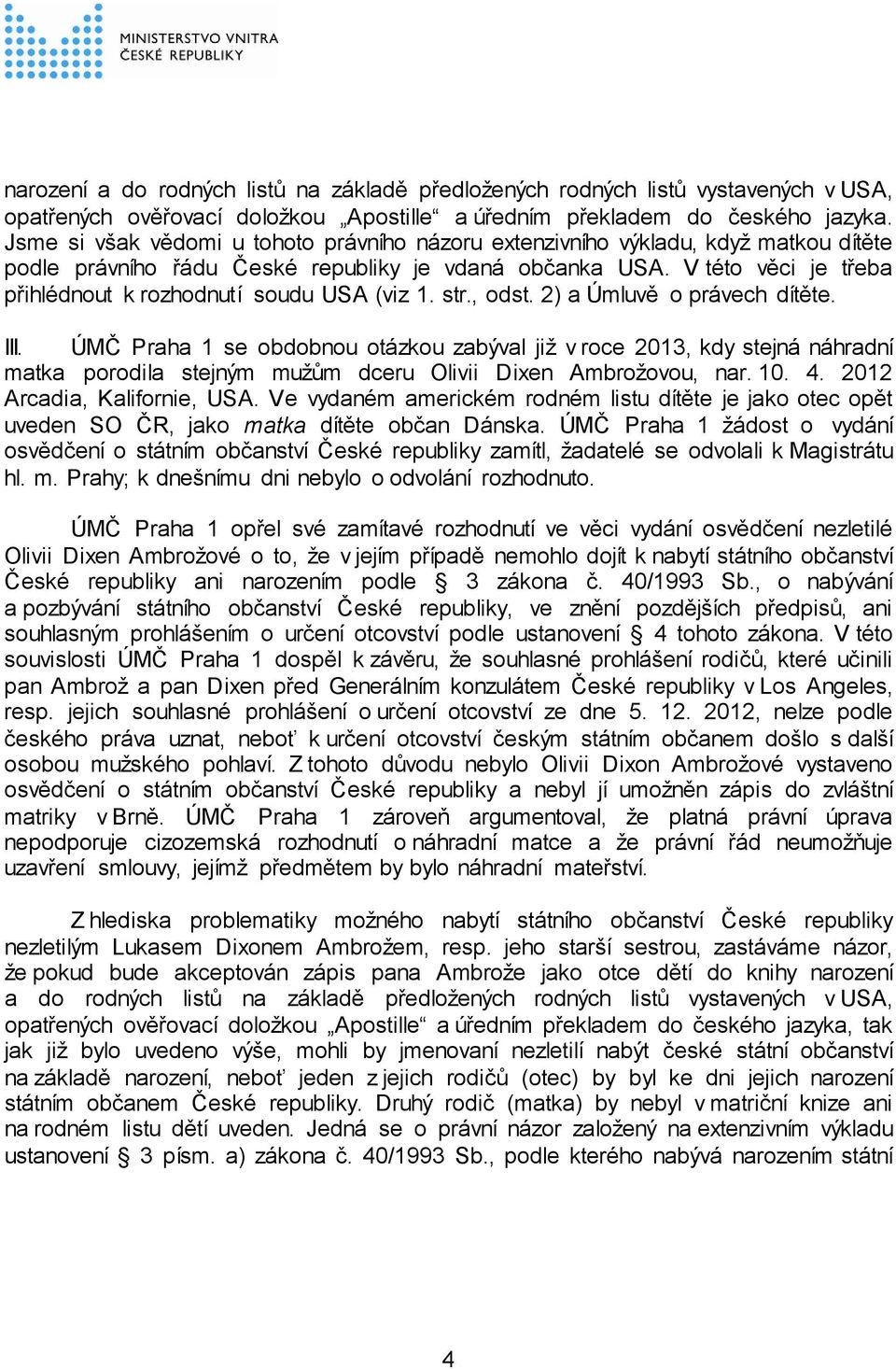 V této věci je třeba přihlédnout k rozhodnutí soudu USA (viz 1. str., odst. 2) a Úmluvě o právech dítěte. III.