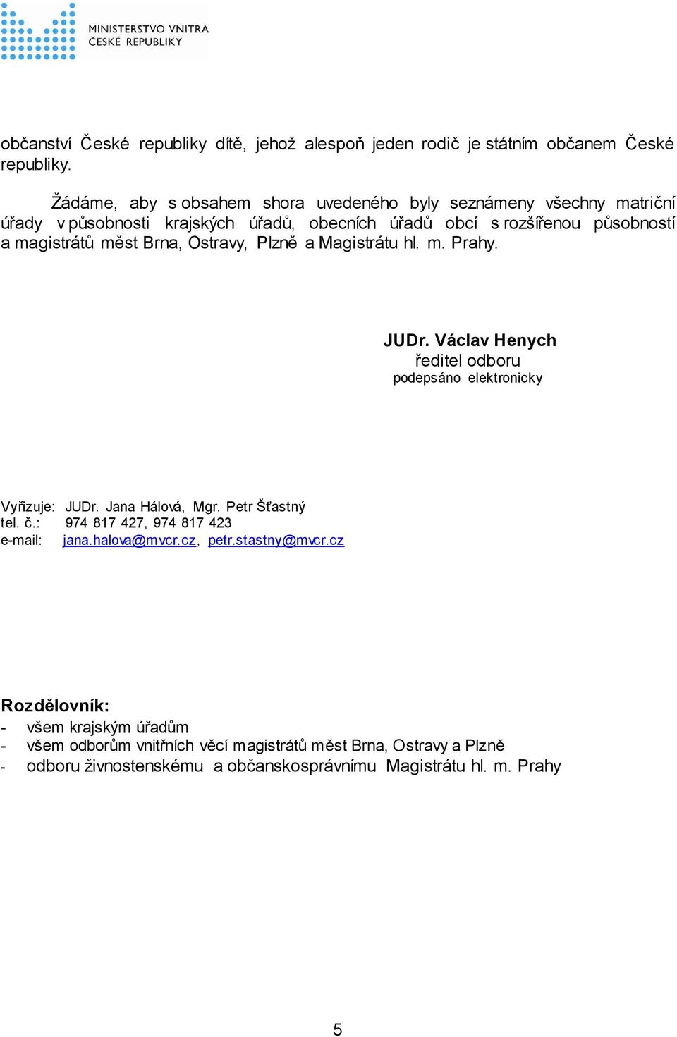 Brna, Ostravy, Plzně a Magistrátu hl. m. Prahy. JUDr. Václav Henych ředitel odboru podepsáno elektronicky Vyřizuje: JUDr. Jana Hálová, Mgr. Petr Šťastný tel. č.