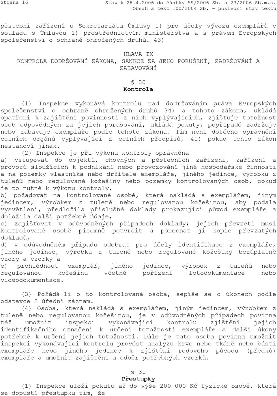 druhů 34) a tohoto zákona, ukládá opatření k zajištění povinností z nich vyplývajících, zjišťuje totožnost osob odpovědných za jejich porušování, ukládá pokuty, popřípadě zadržuje nebo zabavuje