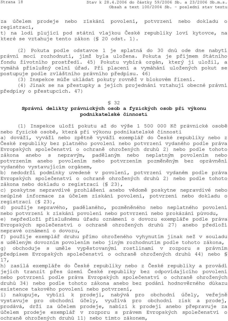 45) Pokutu vybírá orgán, který ji uložil, a vymáhá příslušný celní úřad. Při placení a vymáhání uložených pokut se postupuje podle zvláštního právního předpisu.