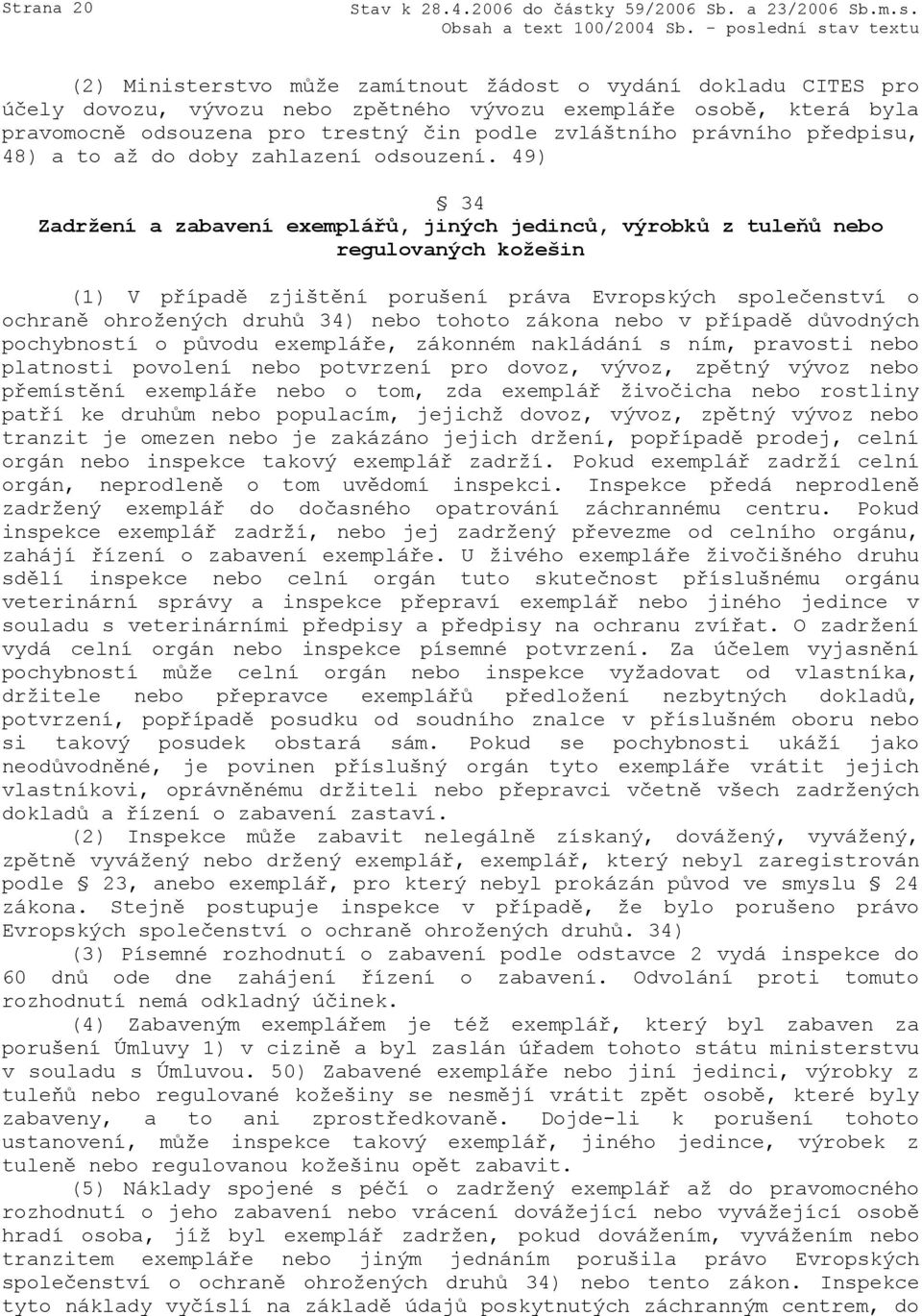 49) 34 Zadržení a zabavení exemplářů, jiných jedinců, výrobků z tuleňů nebo regulovaných kožešin (1) V případě zjištění porušení práva Evropských společenství o ochraně ohrožených druhů 34) nebo