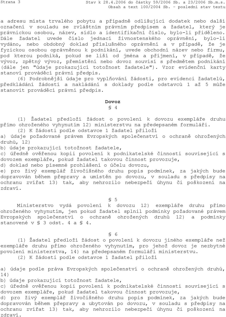 Dále žadatel uvede číslo jednací živnostenského oprávnění, bylo-li vydáno, nebo obdobný doklad příslušného oprávnění a v případě, že je fyzickou osobou oprávněnou k podnikání, uvede obchodní název