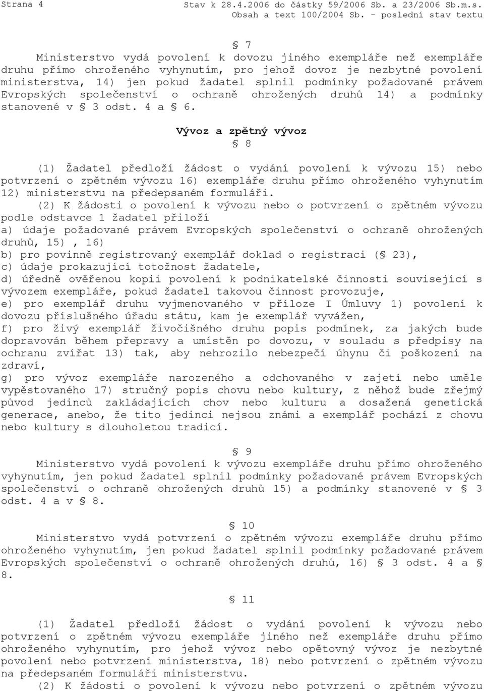 Vývoz a zpětný vývoz 8 (1) Žadatel předloží žádost o vydání povolení k vývozu 15) nebo potvrzení o zpětném vývozu 16) exempláře druhu přímo ohroženého vyhynutím 12) ministerstvu na předepsaném