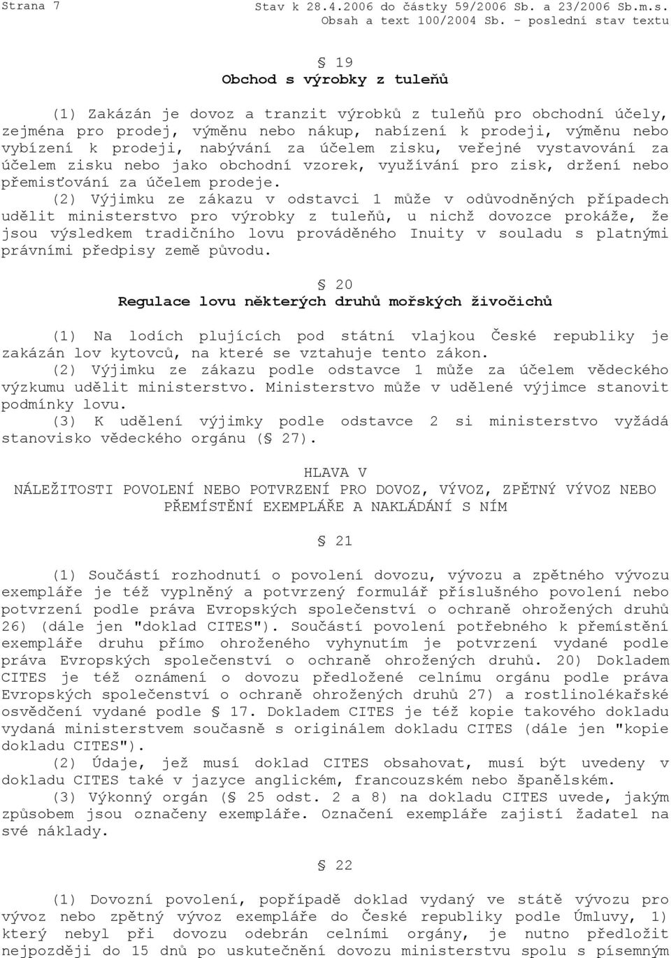 (2) Výjimku ze zákazu v odstavci 1 může v odůvodněných případech udělit ministerstvo pro výrobky z tuleňů, u nichž dovozce prokáže, že jsou výsledkem tradičního lovu prováděného Inuity v souladu s