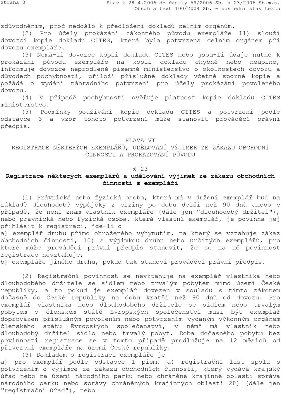 (3) Nemá-li dovozce kopii dokladu CITES nebo jsou-li údaje nutné k prokázání původu exempláře na kopii dokladu chybné nebo neúplné, informuje dovozce neprodleně písemně ministerstvo o okolnostech