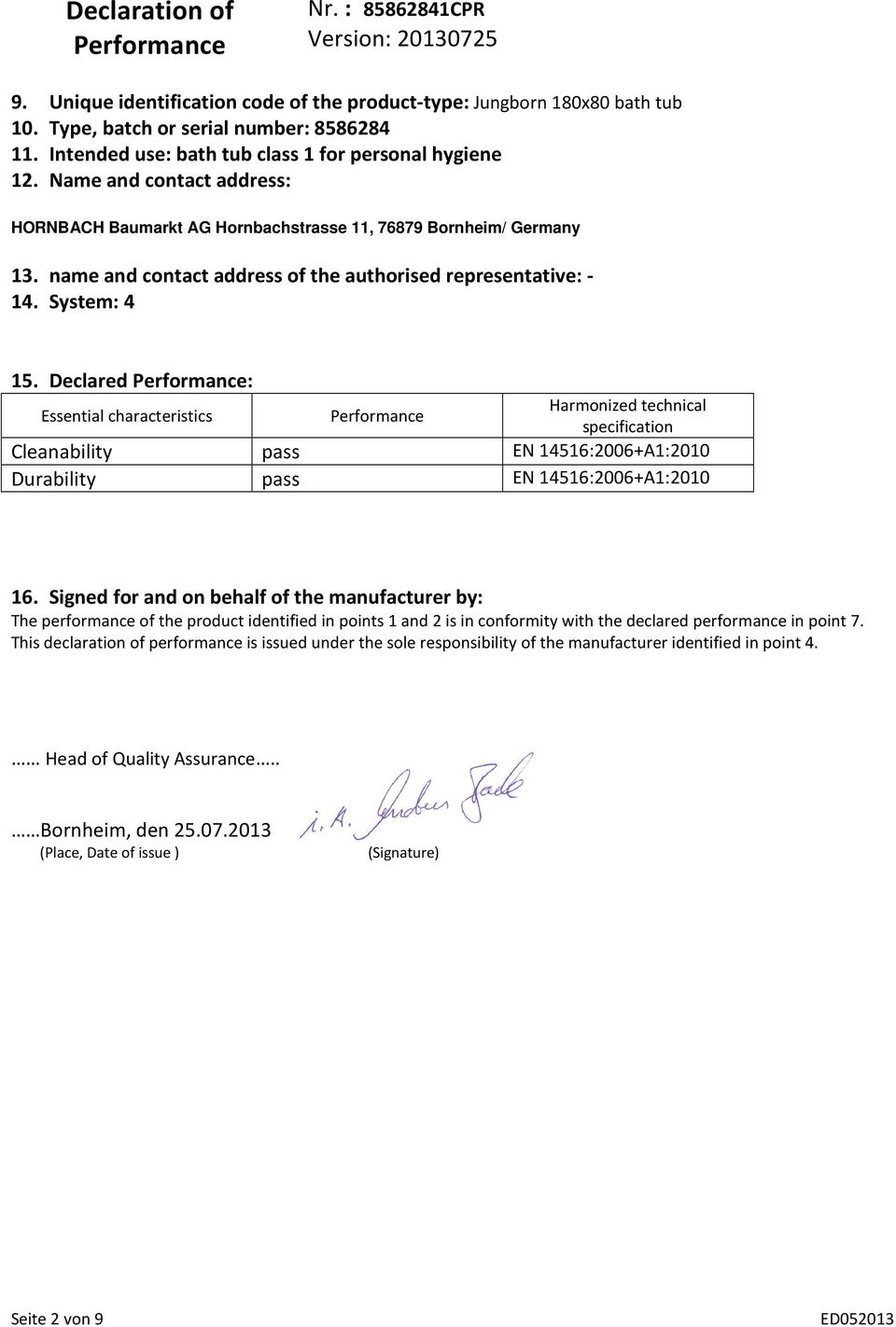 Declared Performance: Essential characteristics Performance Harmonized technical specification Cleanability pass EN 14516:2006+A1:2010 Durability pass EN 14516:2006+A1:2010 16.