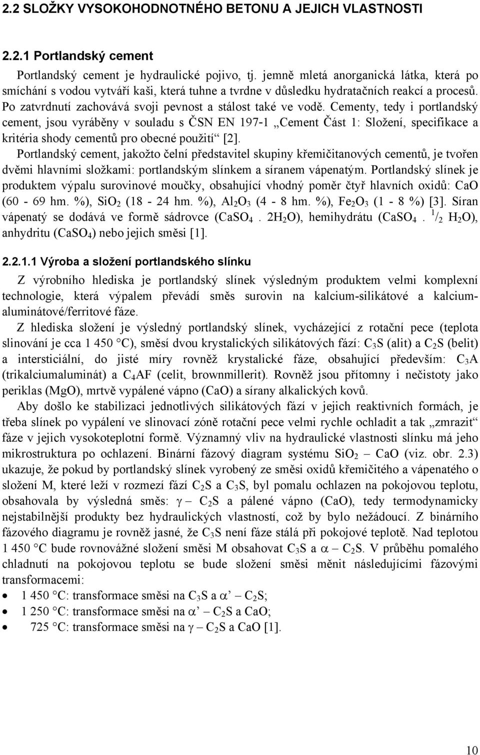 Cementy, tedy i portlandský cement, jsou vyráběny v souladu s ČSN EN 197-1 Cement Část 1: Složení, specifikace a kritéria shody cementů pro obecné použití [2].