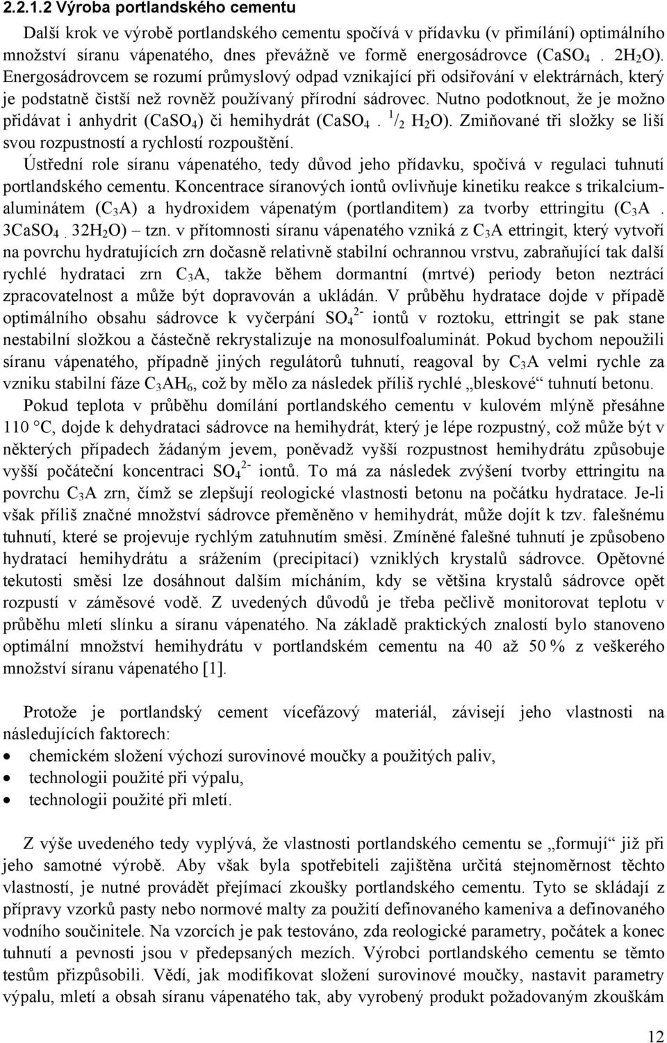 Nutno podotknout, že je možno přidávat i anhydrit (CaSO 4 ) či hemihydrát (CaSO 4. 1 / 2 H 2 O). Zmiňované tři složky se liší svou rozpustností a rychlostí rozpouštění.