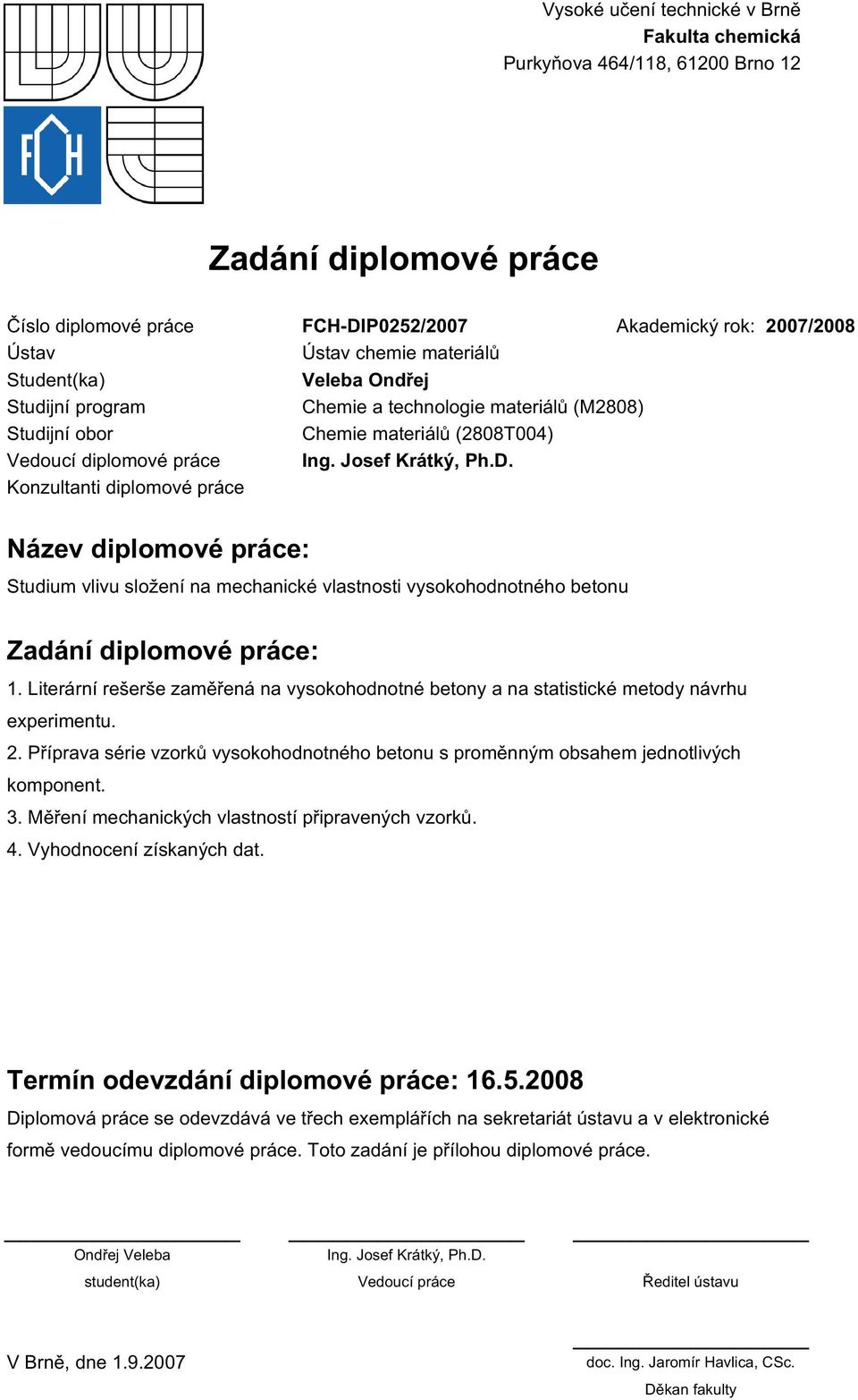 Konzultanti diplomové práce Název diplomové práce: Studium vlivu složení na mechanické vlastnosti vysokohodnotného betonu Zadání diplomové práce: 1.