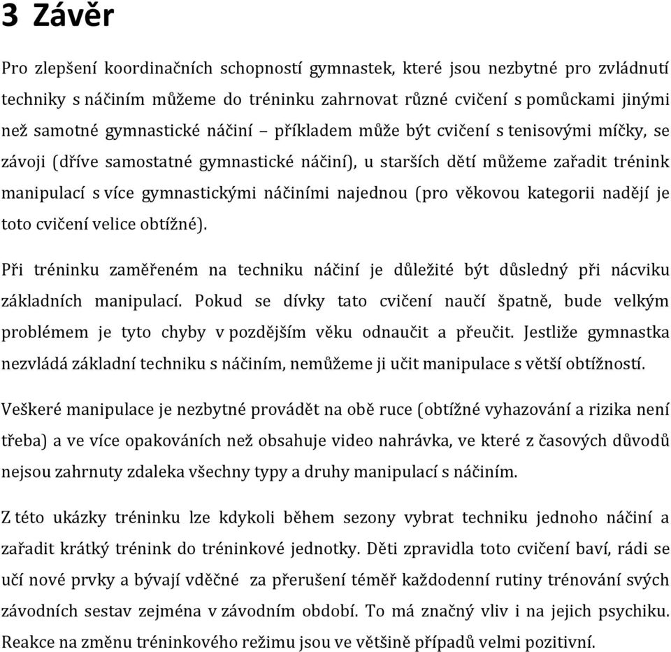 věkovou kategorii nadějí je toto cvičení velice obtížné). Při tréninku zaměřeném na techniku náčiní je důležité být důsledný při nácviku základních manipulací.
