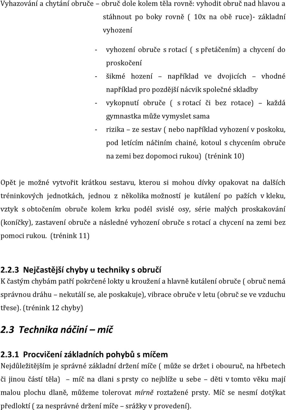 sestav ( nebo například vyhození v poskoku, pod letícím náčiním chainé, kotoul s chycením obruče na zemi bez dopomoci rukou) (trénink 10) Opět je možné vytvořit krátkou sestavu, kterou si mohou dívky