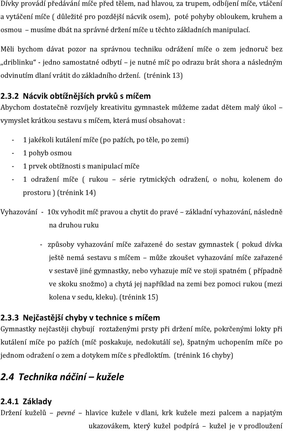 Měli bychom dávat pozor na správnou techniku odrážení míče o zem jednoruč bez,,driblinku - jedno samostatné odbytí je nutné míč po odrazu brát shora a následným odvinutím dlaní vrátit do základního