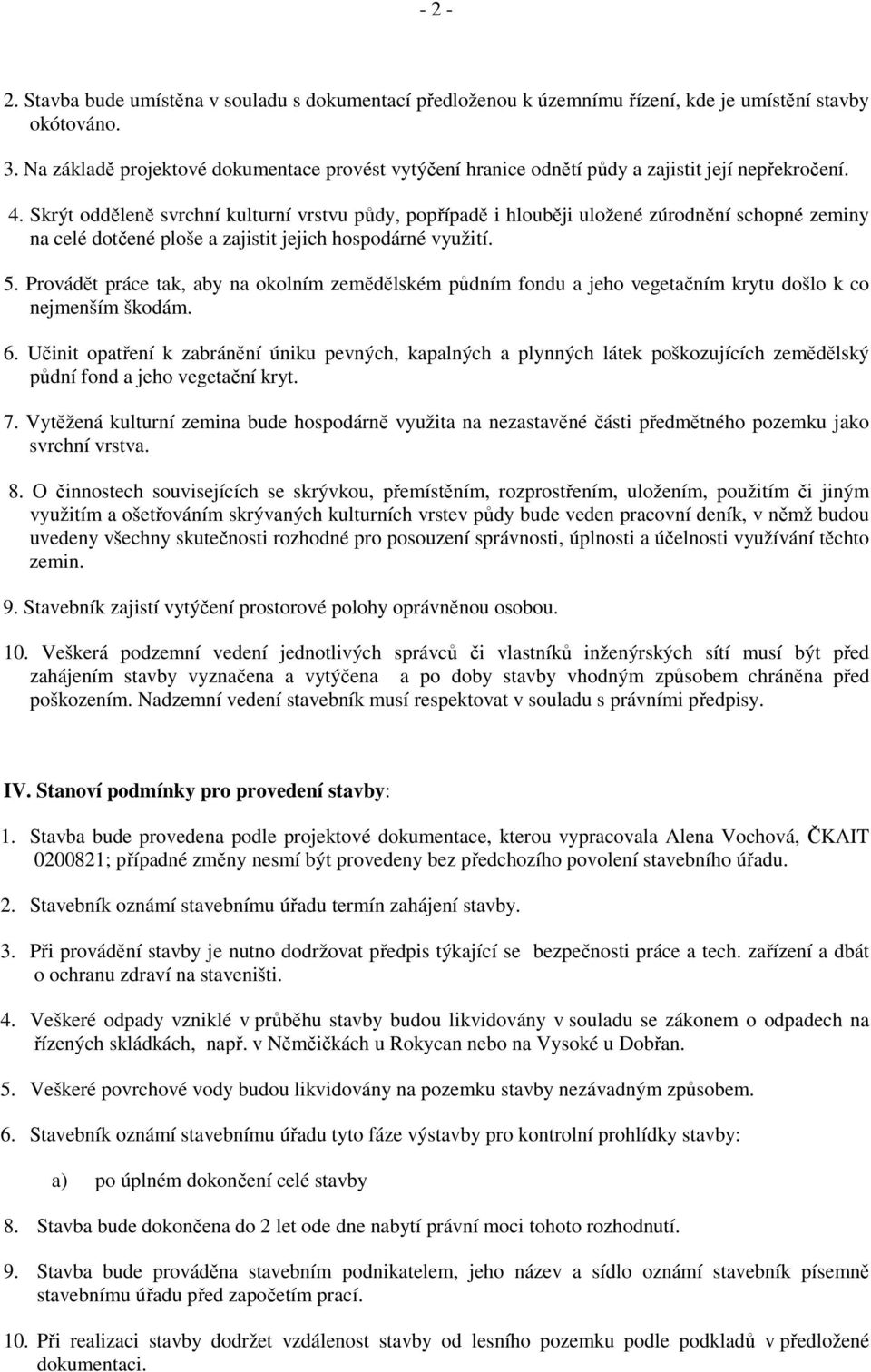 Skrýt odděleně svrchní kulturní vrstvu půdy, popřípadě i hlouběji uložené zúrodnění schopné zeminy na celé dotčené ploše a zajistit jejich hospodárné využití. 5.