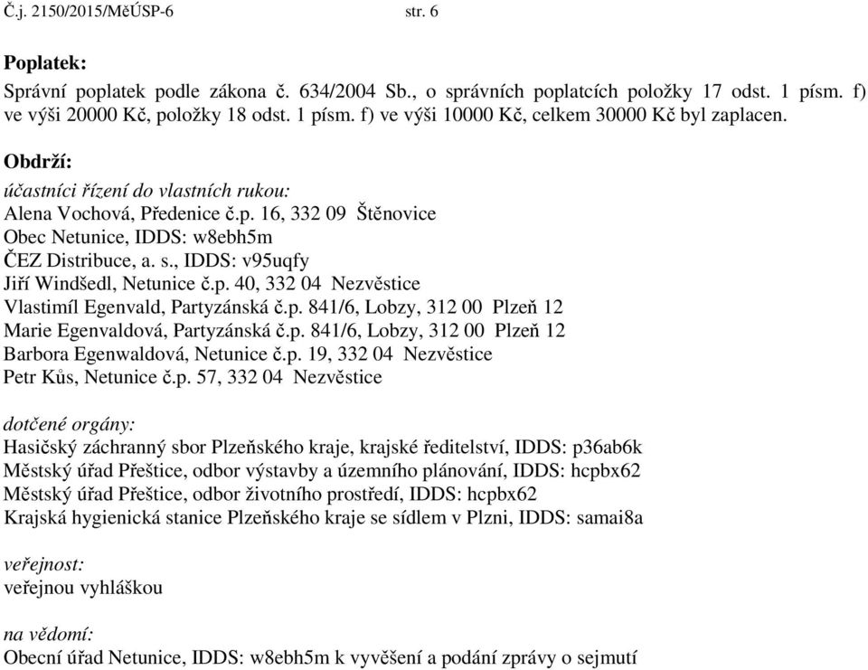 p. 841/6, Lobzy, 312 00 Plzeň 12 Marie Egenvaldová, Partyzánská č.p. 841/6, Lobzy, 312 00 Plzeň 12 Barbora Egenwaldová, Netunice č.p. 19, 332 04 Nezvěstice Petr Kůs, Netunice č.p. 57, 332 04
