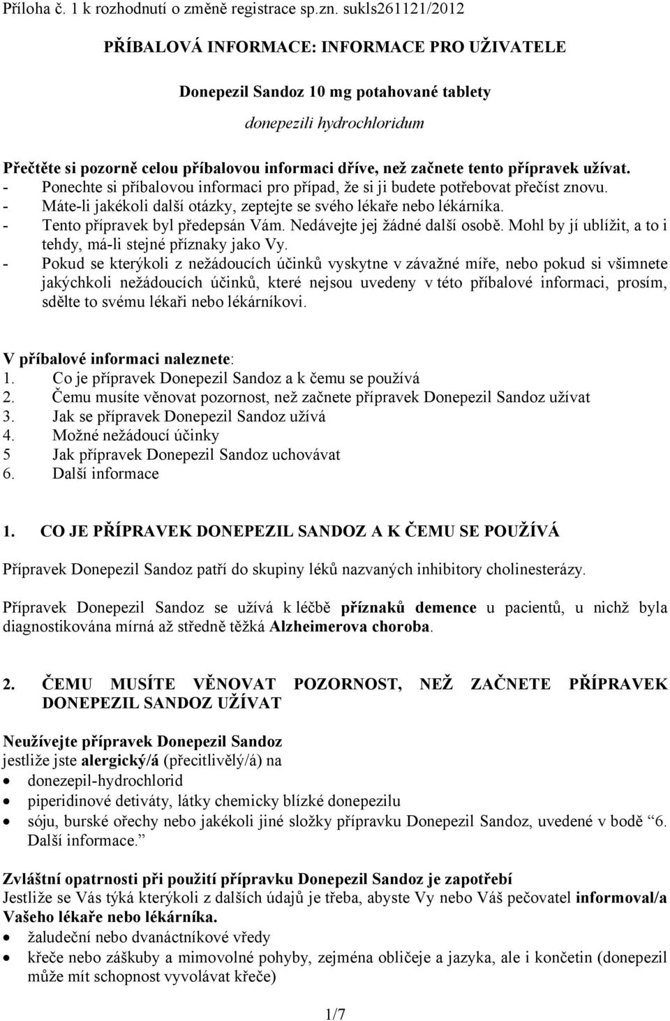 tento přípravek užívat. - Ponechte si příbalovou informaci pro případ, že si ji budete potřebovat přečíst znovu. - Máte-li jakékoli další otázky, zeptejte se svého lékaře nebo lékárníka.