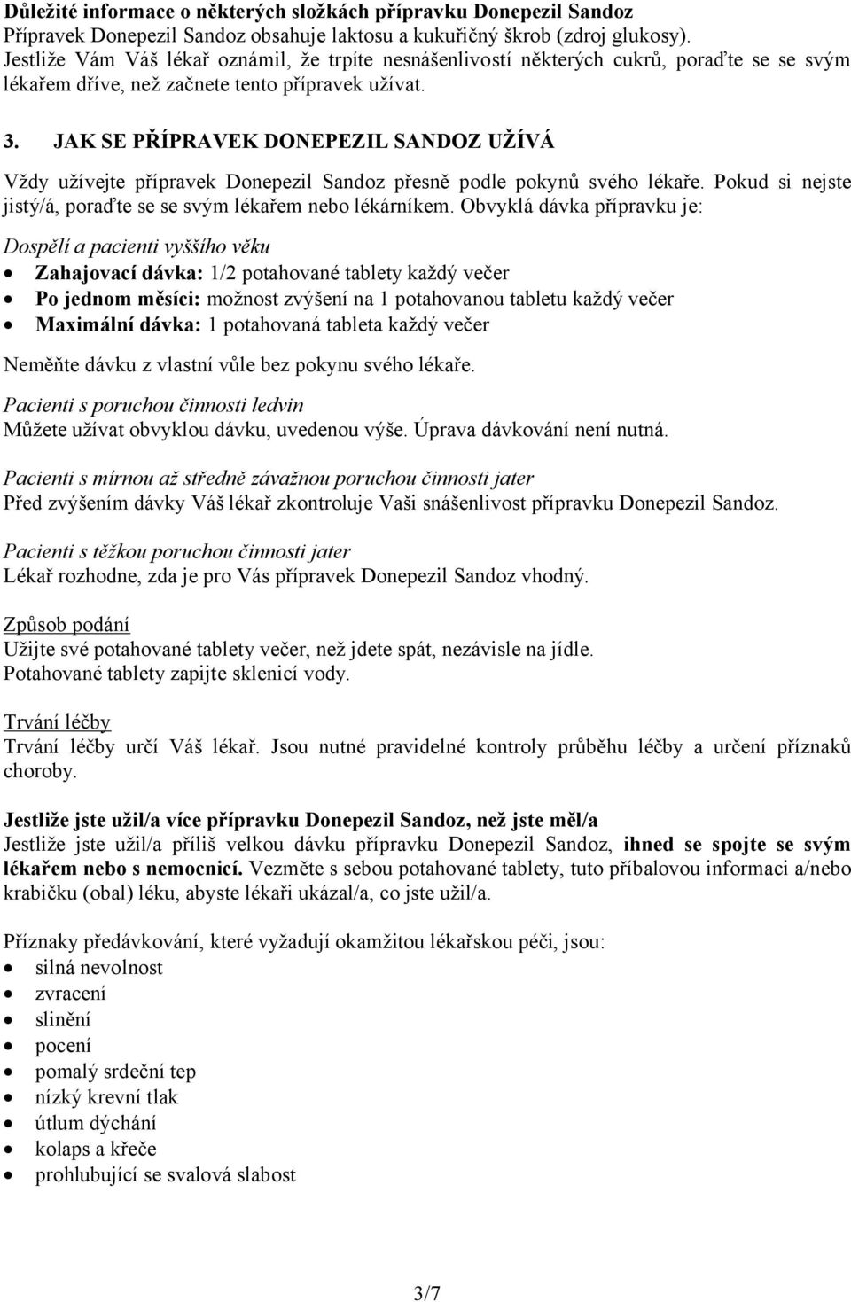 JAK SE PŘÍPRAVEK DONEPEZIL SANDOZ UŽÍVÁ Vždy užívejte přípravek Donepezil Sandoz přesně podle pokynů svého lékaře. Pokud si nejste jistý/á, poraďte se se svým lékařem nebo lékárníkem.