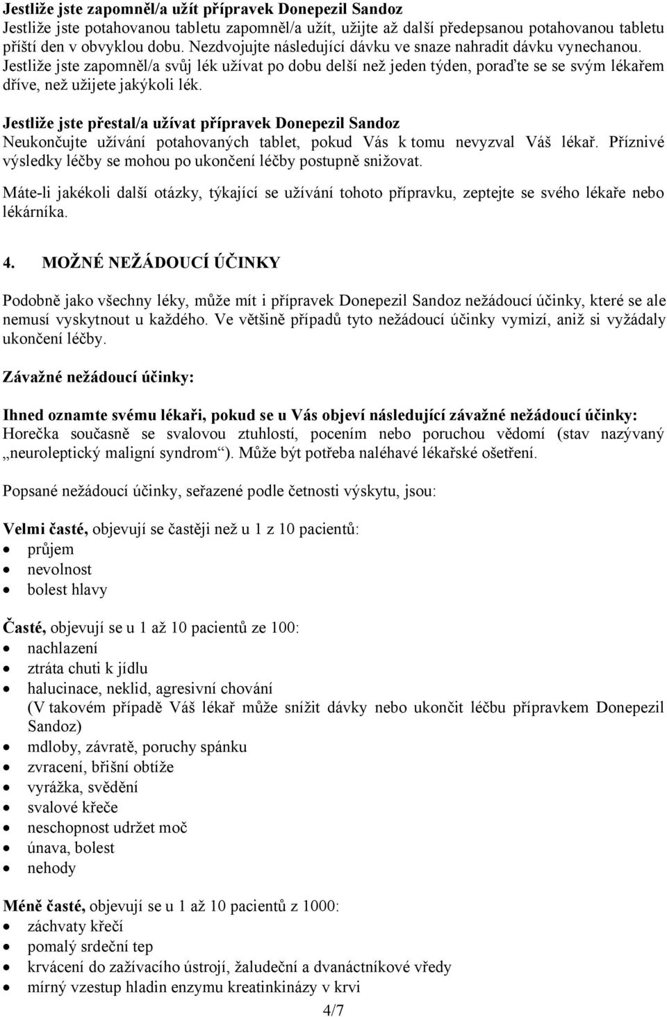 Jestliže jste přestal/a užívat přípravek Donepezil Sandoz Neukončujte užívání potahovaných tablet, pokud Vás k tomu nevyzval Váš lékař.