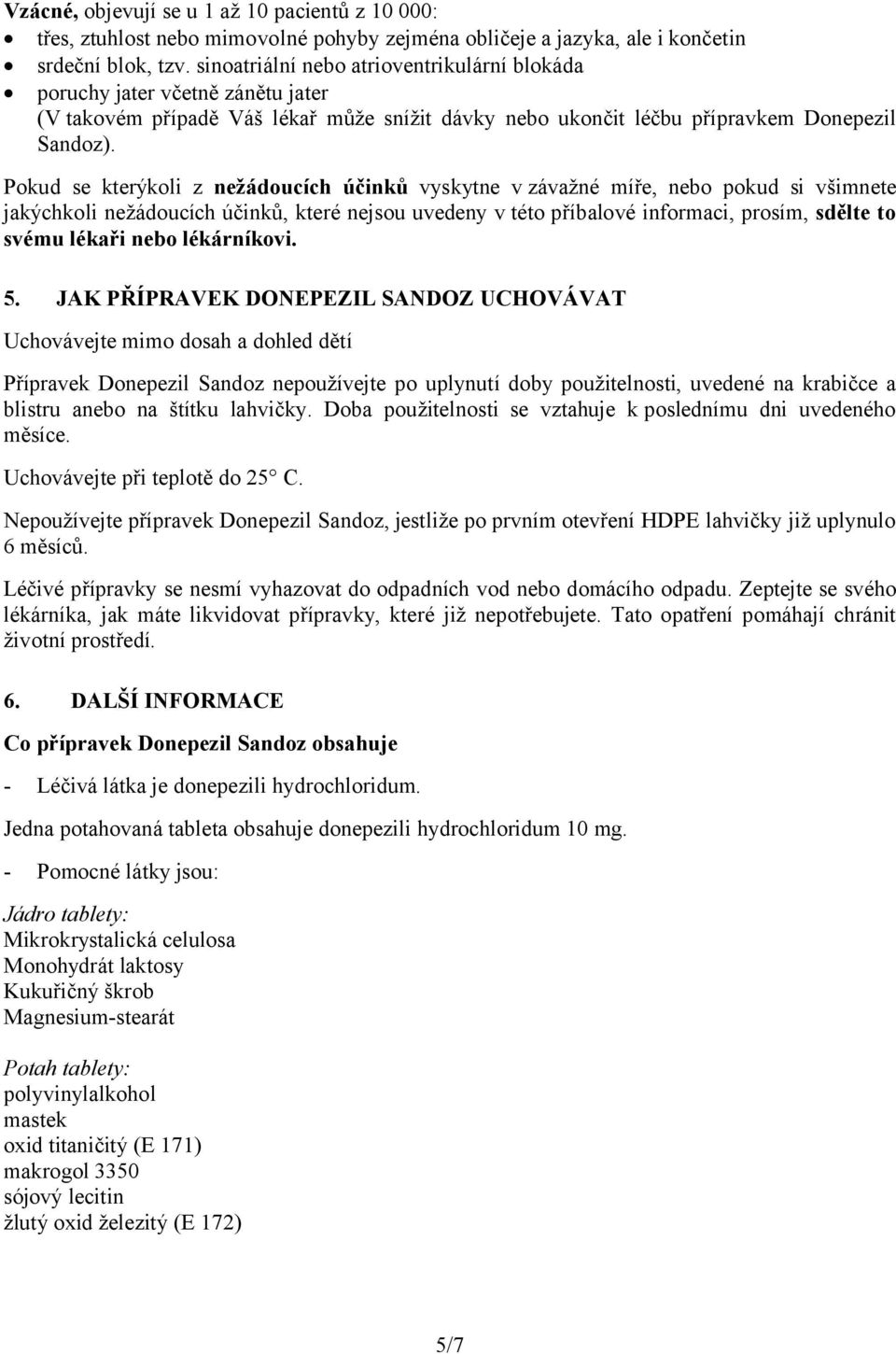 Pokud se kterýkoli z nežádoucích účinků vyskytne v závažné míře, nebo pokud si všimnete jakýchkoli nežádoucích účinků, které nejsou uvedeny v této příbalové informaci, prosím, sdělte to svému lékaři