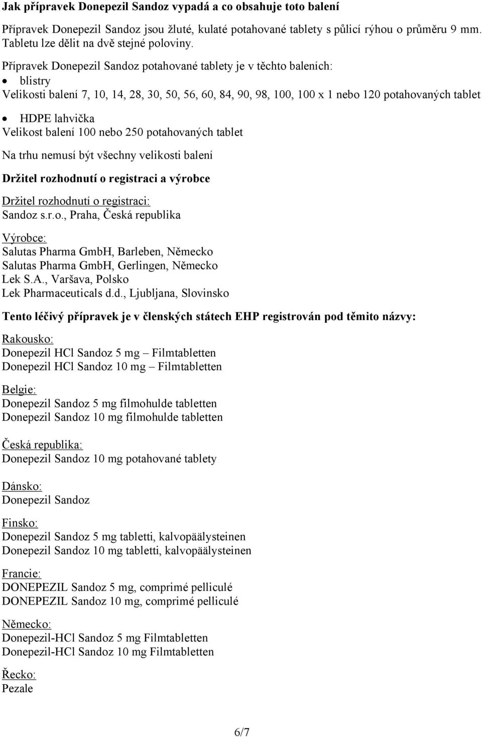 Přípravek Donepezil Sandoz potahované tablety je v těchto baleních: blistry Velikosti balení 7, 10, 14, 28, 30, 50, 56, 60, 84, 90, 98, 100, 100 x 1 nebo 120 potahovaných tablet HDPE lahvička