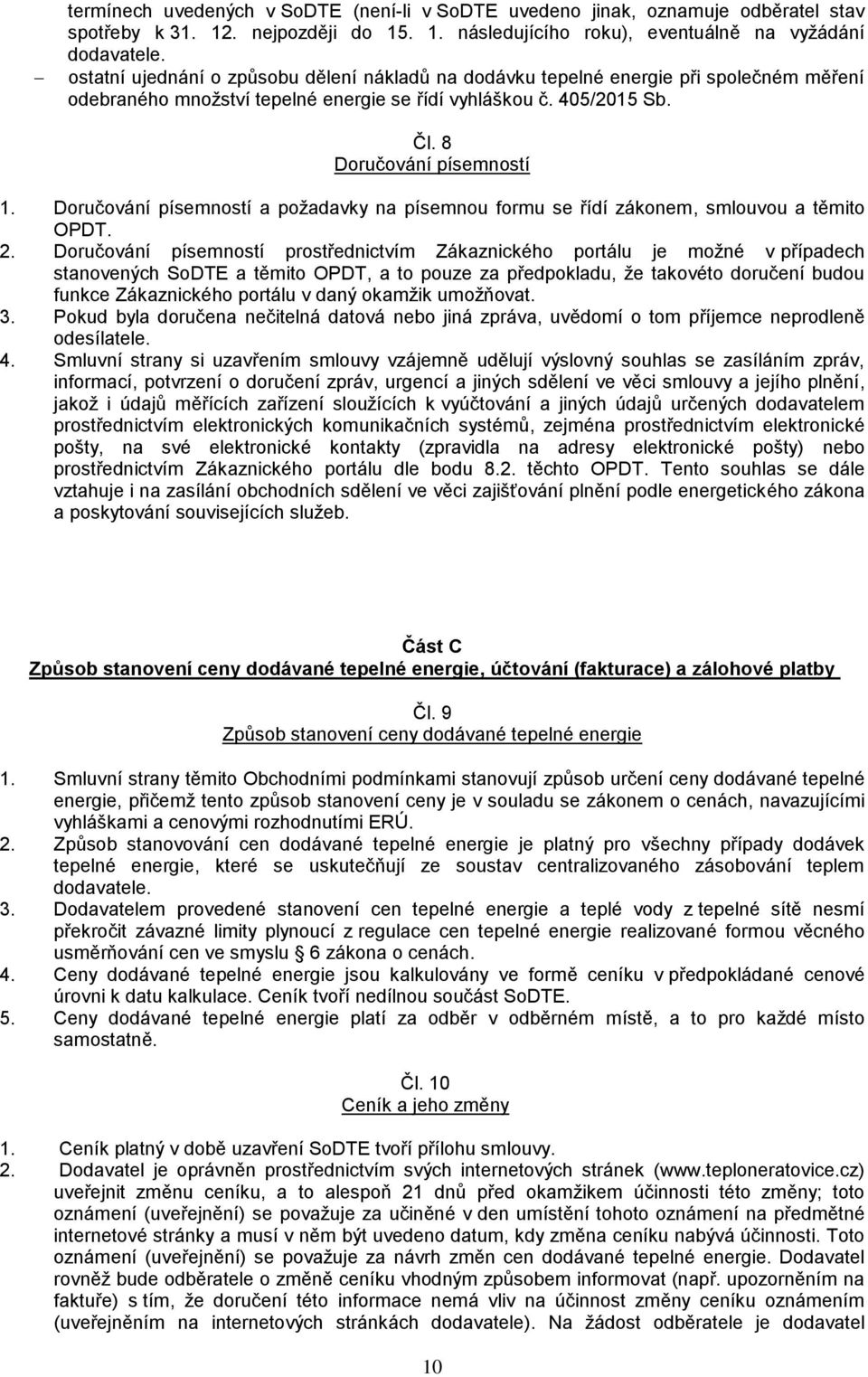 Doručování písemností a požadavky na písemnou formu se řídí zákonem, smlouvou a těmito OPDT. 2.