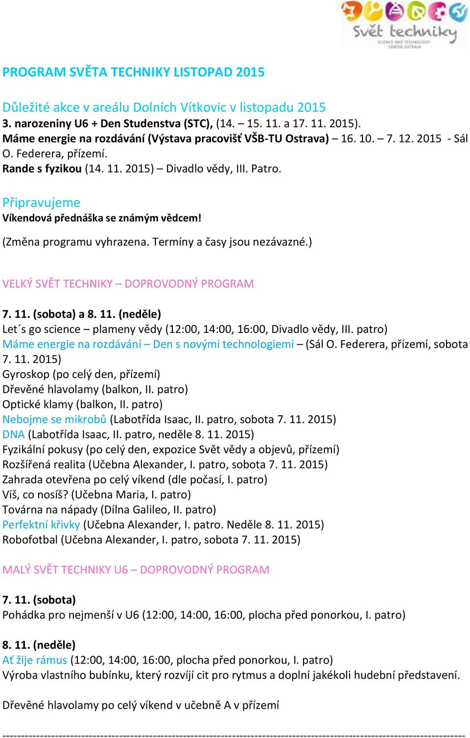 Připravujeme Víkendová přednáška se známým vědcem! (Změna programu vyhrazena. Termíny a časy jsou nezávazné.) 7. 11. (sobota) a 8. 11. (neděle) Let s go science plameny vědy (12:00, 14:00, 16:00, Divadlo vědy, III.