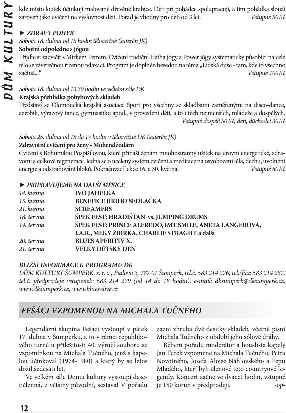Cvičení tradiční Hatha jógy a Power jógy systematicky působící na celé tělo se závěrečnou řízenou relaxací. Program je doplněn besedou na téma Lidská duše - tam, kde to všechno začíná.