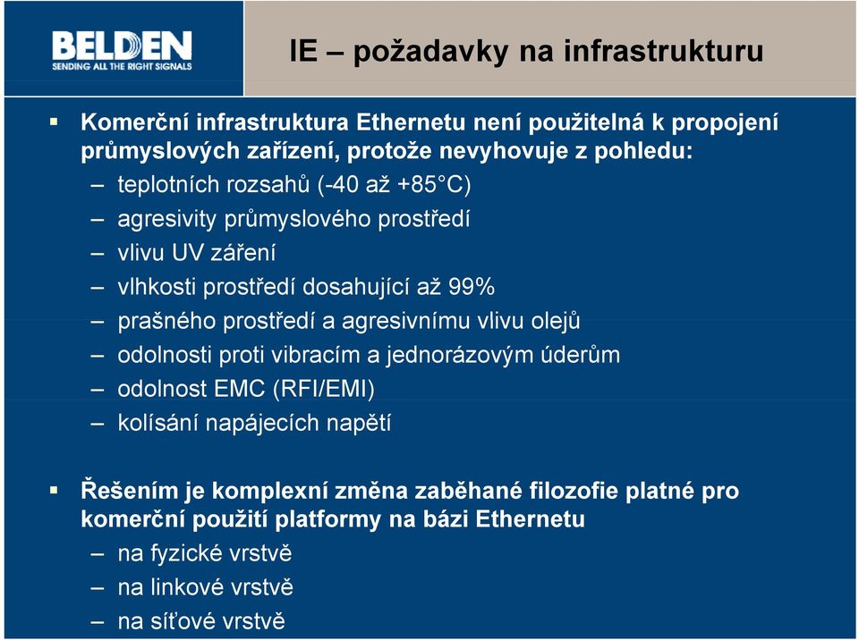 prostředí a agresivnímu vlivu olejů odolnosti proti vibracím a jednorázovým úderům odolnost EMC (RFI/EMI) kolísání napájecích napětí Řešením