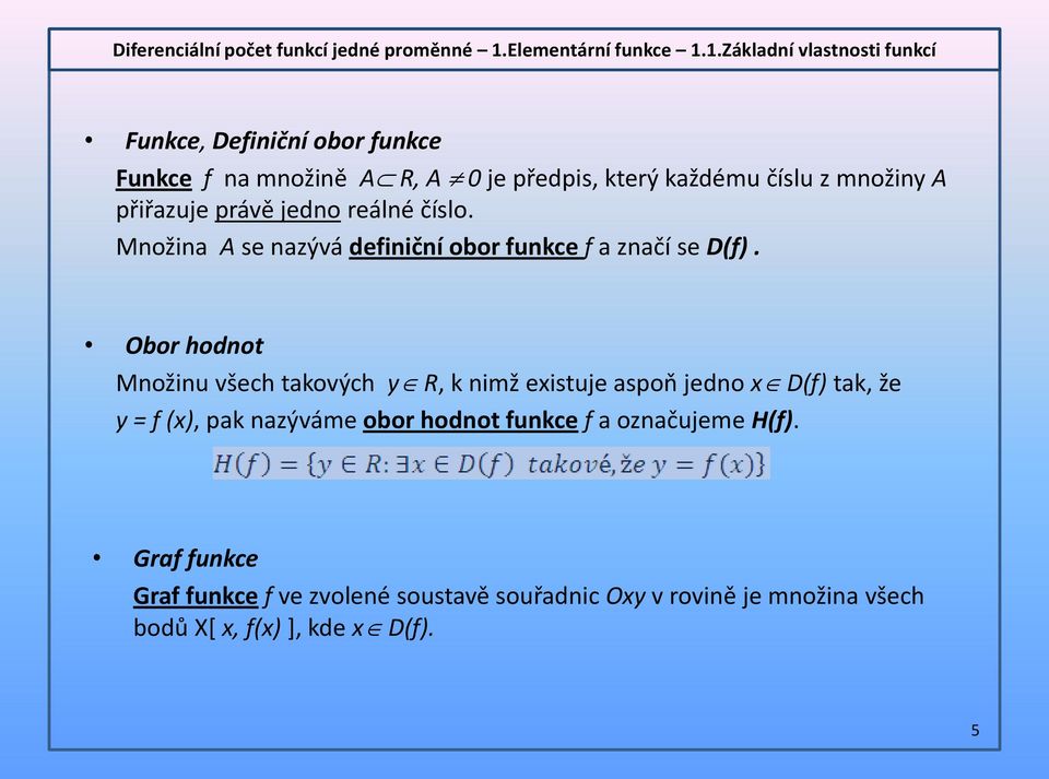 Obor hodnot Množinu všech takových y R, k nimž existuje aspoň jedno x D(f) tak, že y = f (x), pak nazýváme obor