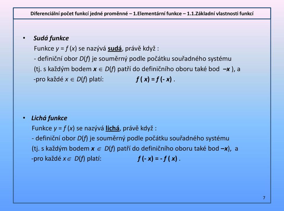 Lichá funkce Funkce y = f (x) se nazývá lichá, právě když : - definiční obor D(f) je souměrný podle počátku souřadného